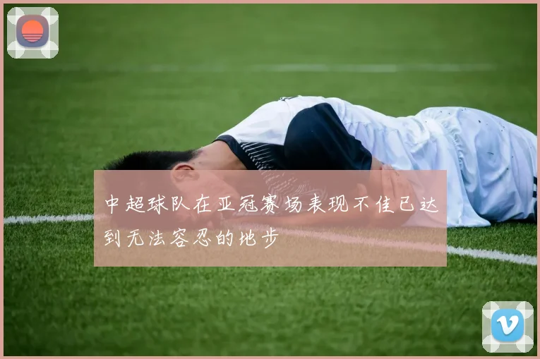 中超球队在亚冠赛场表现不佳已达到无法容忍的地步