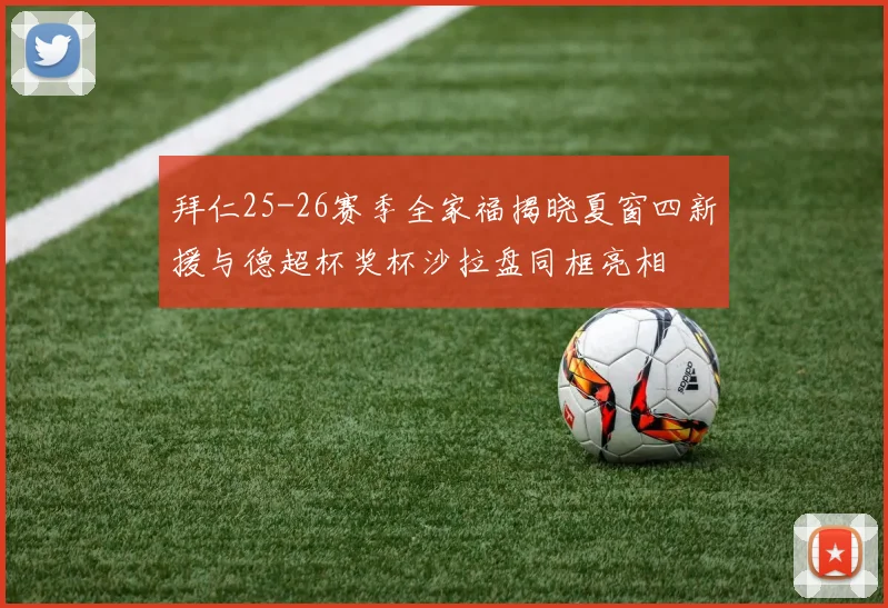 拜仁25-26赛季全家福揭晓夏窗四新援与德超杯奖杯沙拉盘同框亮相